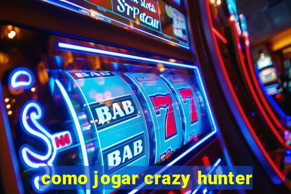 como jogar crazy hunter